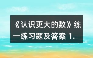 《認識更大的數(shù)》練一練習題及答案 1.數(shù)一數(shù)，填一填。