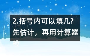 2.括號內可以填幾?先估計，再用計算器檢驗，找到合適的答案。