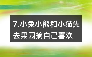 7.小兔、小熊和小貓先去果園摘自己喜歡的水果，再去動(dòng)物樂園聚餐。說一說它們的行走路線。