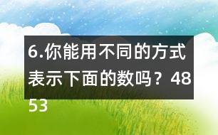 6.你能用不同的方式表示下面的數(shù)嗎？4853000  6009500  80000040