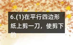 6.(1)在平行四邊形紙上剪一刀，使剪下的兩個圖形都是梯形。