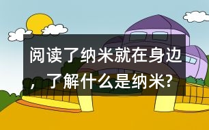 閱讀了納米就在身邊，了解什么是納米?