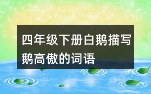 四年級(jí)下冊(cè)白鵝描寫鵝高傲的詞語(yǔ)