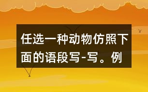 任選一種動物,仿照下面的語段寫-寫。例:說它老實(shí)吧,