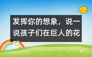 發(fā)揮你的想象，說一說孩子們在巨人的花園里是如何盡情玩耍的