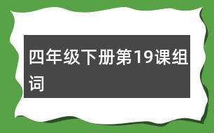 四年級下冊第19課組詞