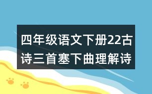 四年級(jí)語(yǔ)文下冊(cè)22古詩(shī)三首塞下曲理解詩(shī)意及注釋