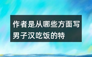 作者是從哪些方面寫“男子漢”吃飯的特點？