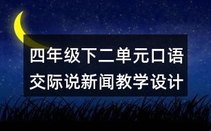 四年級下二單元口語交際：說新聞教學設(shè)計及反思