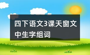 四下語(yǔ)文3課天窗文中生字組詞