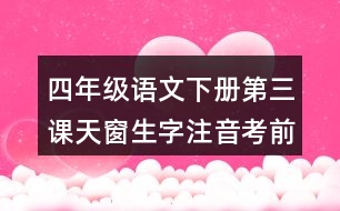 四年級(jí)語(yǔ)文下冊(cè)第三課天窗生字注音考前專(zhuān)項(xiàng)訓(xùn)練答案