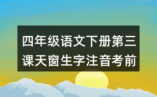 四年級(jí)語(yǔ)文下冊(cè)第三課天窗生字注音考前專項(xiàng)訓(xùn)練