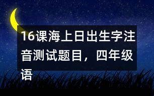 16課海上日出生字注音測試題目，四年級(jí)語文下冊