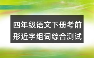 四年級語文下冊考前形近字組詞綜合測試題