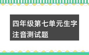 四年級第七單元生字注音測試題