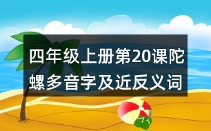 四年級上冊第20課陀螺多音字及近反義詞