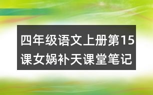 四年級(jí)語文上冊第15課女媧補(bǔ)天課堂筆記本課知識(shí)點(diǎn)