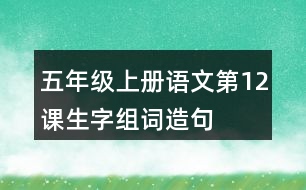 五年級(jí)上冊(cè)語(yǔ)文第12課生字組詞造句