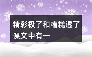 “精彩極了”和“糟糕透了”課文中有一些含義深刻的句子，找出來聯(lián)系生活實(shí)際體會(huì)體會(huì)。