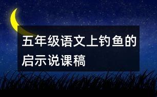 五年級(jí)語(yǔ)文上釣魚的啟示說課稿