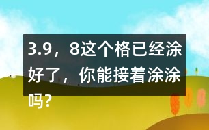 3.（9，8）這個(gè)格已經(jīng)涂好了，你能接著涂涂嗎?