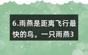 6.雨燕是距離飛行最快的鳥(niǎo)。一只雨燕3小時(shí)可飛行510km，一只信鴿每小時(shí)可飛行74km。