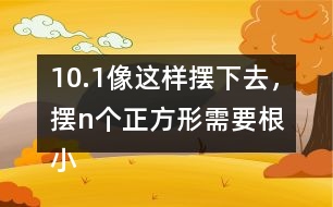 10.（1）像這樣擺下去，擺n個正方形需要（）根小棒。