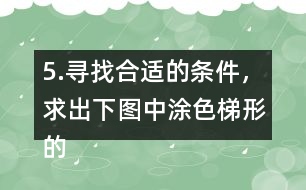 5.尋找合適的條件，求出下圖中涂色梯形的面積。（單位：cm）