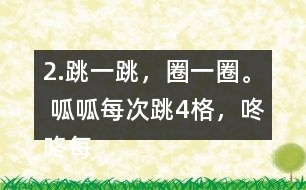 2.跳一跳，圈一圈。 呱呱每次跳4格，咚咚每次跳5格，它們都從“0”開始起跳，它們第二次跳到的相同的數(shù)是多少?