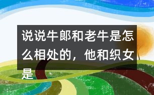 說(shuō)說(shuō)牛郞和老牛是怎么相處的，他和織女是怎么認(rèn)識(shí)的？