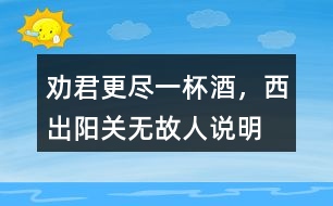 “勸君更盡一杯酒，西出陽關無故人”說明了什么感情