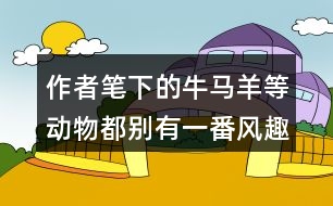 作者筆下的牛馬羊等動物都別有一番風(fēng)趣找出這樣的句子