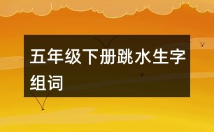 五年級(jí)下冊(cè)跳水生字組詞