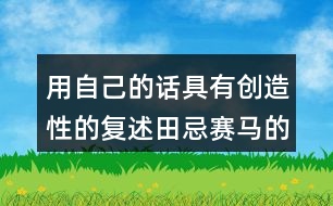 用自己的話具有創(chuàng)造性的復述田忌賽馬的故事