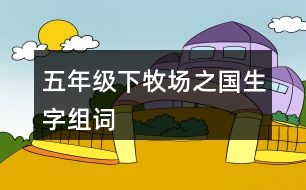 五年級下牧場之國生字組詞