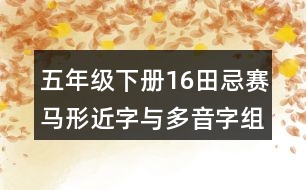 五年級下冊16田忌賽馬形近字與多音字組詞