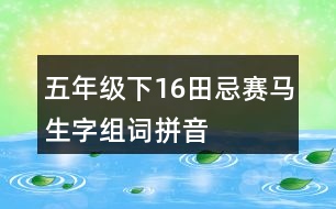 五年級下16田忌賽馬生字組詞拼音