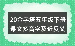 20金字塔五年級下冊課文多音字及近反義詞