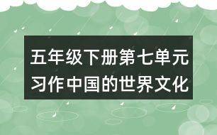 五年級(jí)下冊(cè)第七單元習(xí)作：中國的世界文化遺產(chǎn)教學(xué)設(shè)計(jì)