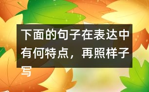 下面的句子在表達(dá)中有何特點，再照樣子寫一寫