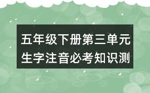 五年級(jí)下冊(cè)第三單元生字注音必考知識(shí)測(cè)試題