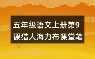 五年級語文上冊第9課獵人海力布課堂筆記本課知識點