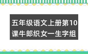 五年級(jí)語(yǔ)文上冊(cè)第10課牛郎織女一生字組詞及拼音