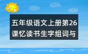 五年級(jí)語文上冊(cè)第26課憶讀書生字組詞與近反義詞