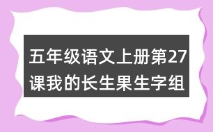 五年級語文上冊第27課我的長生果生字組詞與近反義詞