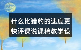 什么比獵豹的速度更快評課說課稿教學(xué)設(shè)計及記錄