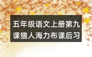 五年級語文上冊第九課獵人海力布課后習(xí)題參考答案