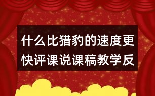 什么比獵豹的速度更快評(píng)課說(shuō)課稿教學(xué)反思