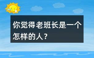 你覺得老班長(zhǎng)是一個(gè)怎樣的人？