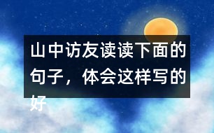 山中訪友讀讀下面的句子，體會這樣寫的好處。再從課文中找出類似的句子，并抄下來。